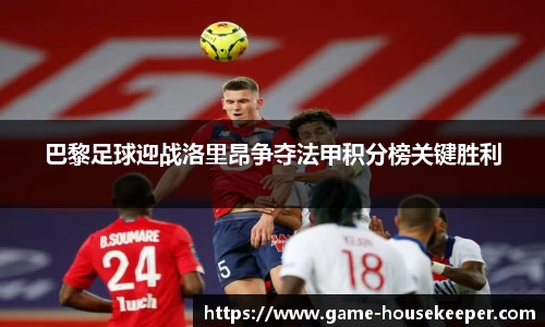 巴黎足球迎战洛里昂争夺法甲积分榜关键胜利
