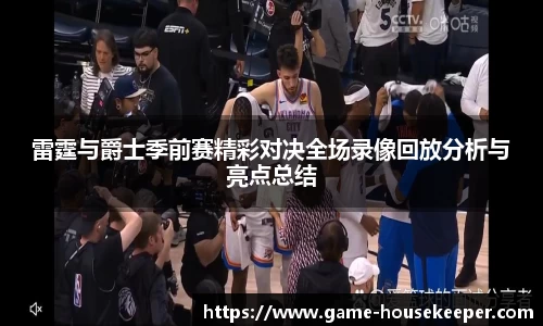 雷霆与爵士季前赛精彩对决全场录像回放分析与亮点总结