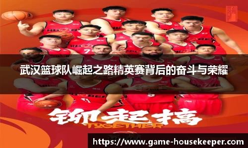 武汉篮球队崛起之路精英赛背后的奋斗与荣耀